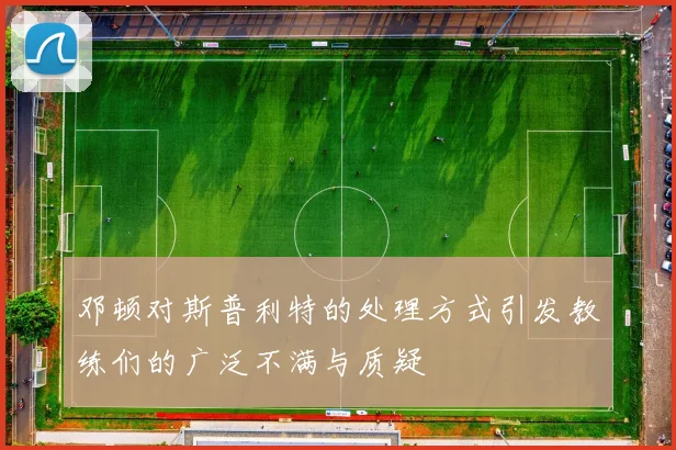 邓顿对斯普利特的处理方式引发教练们的广泛不满与质疑